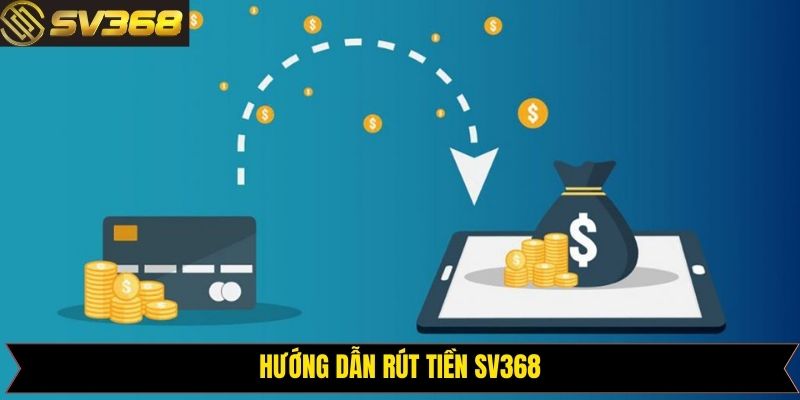 Hướng dẫn rút tiền SV368 đơn giản và dễ thao tác