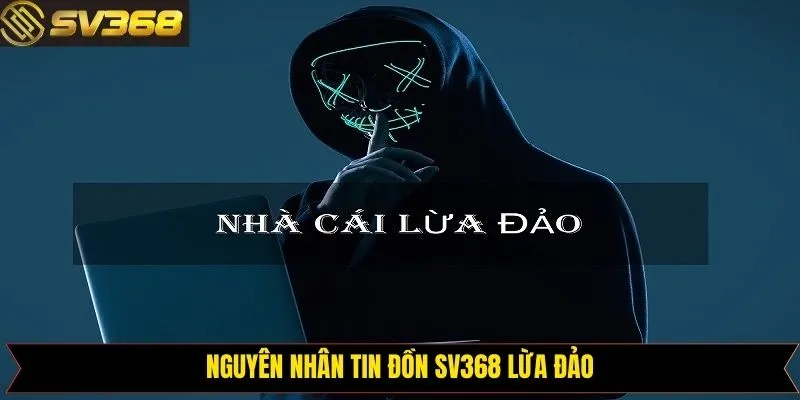 Nguyên nhân dấy lên tin đồn SV368 lừa đảo người chơi