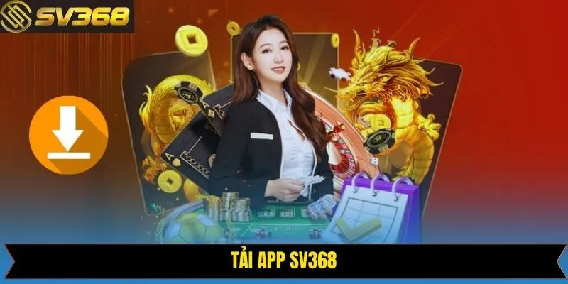 Tải App SV368 - Thao Tác Chuẩn Xác Và Đầy Đủ Từ A-Z