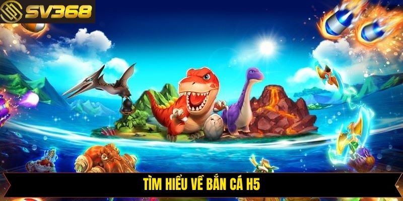 Tổng quan về game săn cá H5